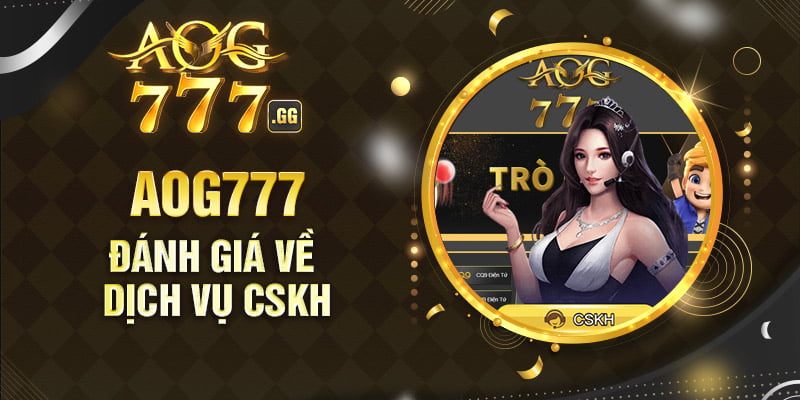 Chính sách CSKH của AOG777 được đánh giá tốt