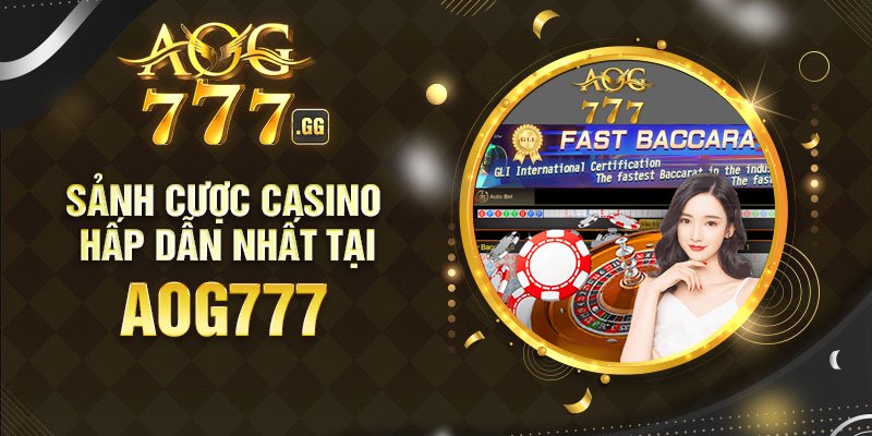 Những sảnh cược độc đáo nhất tại casino AOG777